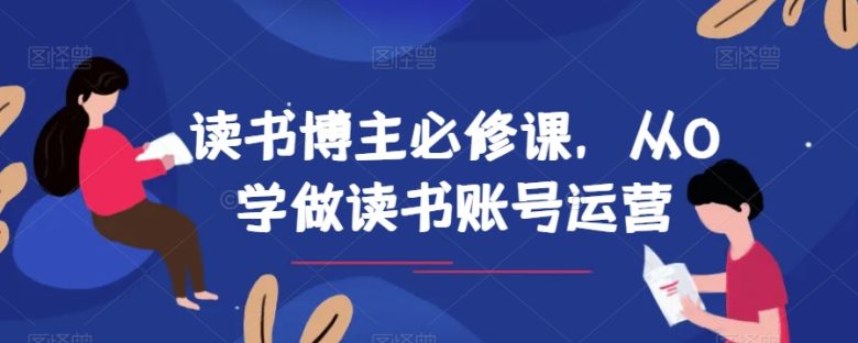 读书博主必修课，从0学做读书账号运营(全面解析读书博主运营之道从基础到高级技巧一网打尽)