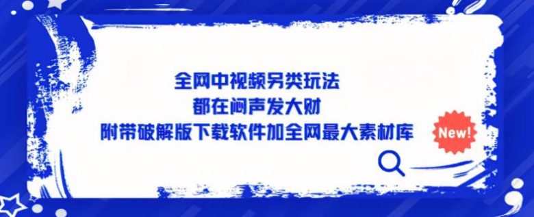 全网中视频另类玩法,都在闷声发大财,附带破解版下载软件加全网最大素材库(揭秘全网中视频另类玩法,轻松制作热门爆款视频) 全网中视频另类玩法,都在闷声发大财,附带破解版下载软件加全网最大素材库(揭秘全网中视频另类玩法,轻松制作热门爆款视频)