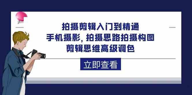 拍摄剪辑入门到精通,手机摄影 拍摄思路拍摄构图 剪辑思维高级调色(93节) 拍摄剪辑入门到精通,手机摄影 拍摄思路拍摄构图 剪辑思维高级调色(93节)