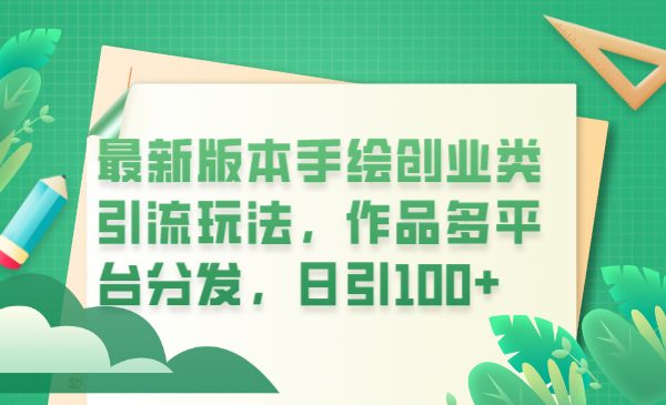 最新版本手绘创业类引流玩法，作品多平台分发，日引100+创业粉(掌握最新手绘创业引流技巧，实现多平台分发与日引100+创业粉)
