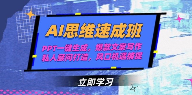 AI思维速成班,PPT一键生成,爆款文案写作,私人顾问打造,风口机遇捕捉