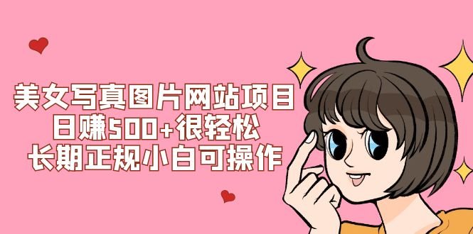 美女写真图片网站项目日赚500+很轻松,长期正规小白可操作 (搭建教程+源码)(“美女写真图片网站项目”轻松日赚500+,小白也可操作) 美女写真图片网站项目日赚500+很轻松,长期正规小白可操作 (搭建教程+源码)(“美女写真图片网站项目”轻松日赚500+,小白也可操作)