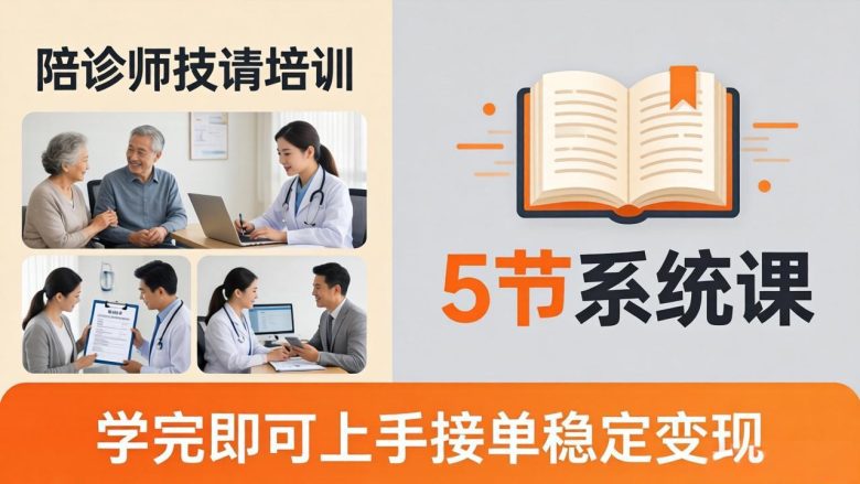 想做陪诊师不知从何下手？5节系统课教你掌握核心技能，学完即可上手接单稳定变现