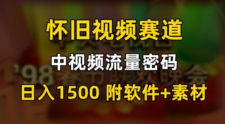 中视频流量密码,怀旧视频赛道,日1500,保姆式教学 中视频流量密码,怀旧视频赛道,日1500,保姆式教学