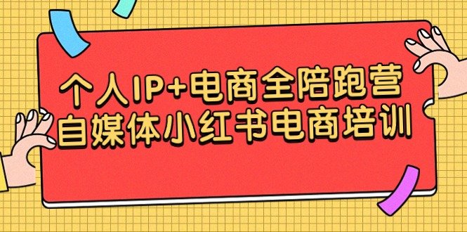 个人IP+电商全陪跑营,自媒体小红书电商培训 个人IP+电商全陪跑营,自媒体小红书电商培训