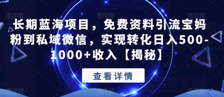 长期蓝海项目,免费资料引流宝妈粉到私域微信,实现转化日入500-1000+收入【揭秘】(揭秘长期蓝海项目免费资料引流宝妈粉到私域微信的高效转化策略)