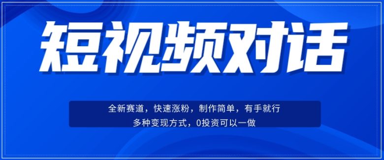 短视频聊天对话赛道：涨粉快速、广泛认同，操作有手就行，变现方式超多种(轻松上手！短视频聊天对话赛道全攻略)