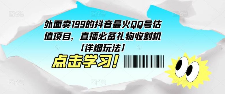 外面卖199的抖音最火QQ号估值项目，直播必备礼物收割机【详细玩法】(掌握抖音最火QQ号估值项目，提升直播效果)