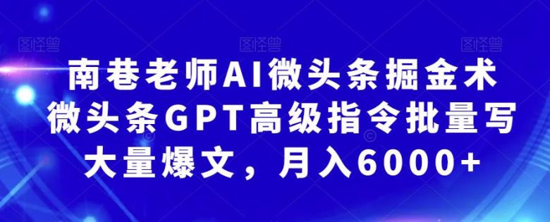 南巷老师AI微头条掘金术:微头条GPT高级指令批量写大量爆文,月入6000+(南巷老师揭秘AI微头条掘金术利用GPT高级指令月入6000+) 南巷老师AI微头条掘金术:微头条GPT高级指令批量写大量爆文,月入6000+(南巷老师揭秘AI微头条掘金术利用GPT高级指令月入6000+)