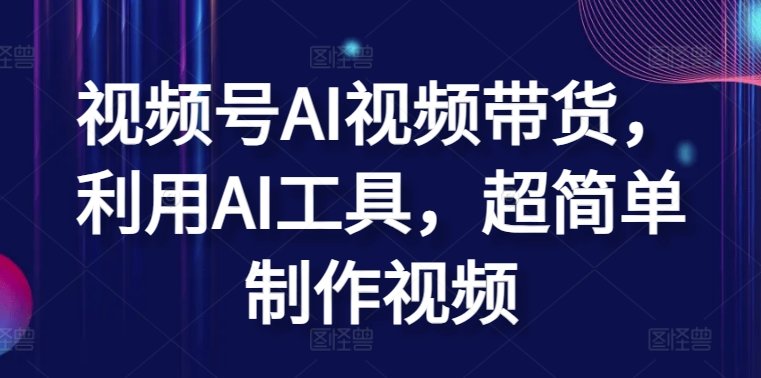 视频号AI视频带货,利用AI工具,超简单制作视频 视频号AI视频带货,利用AI工具,超简单制作视频