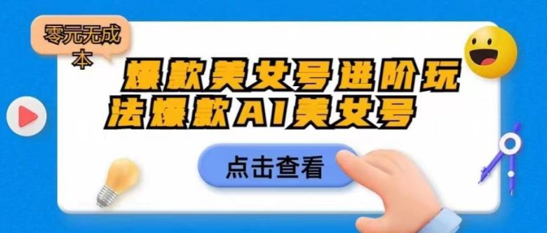 爆款美女号进阶玩法爆款AI美女号，日入1000零元无成本【揭秘】(揭秘AI美女号的无成本赚钱之道)