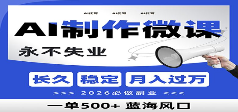 AI代写制作微课,一单800+,2026必做副业,暴力风口【附AI工具指令】