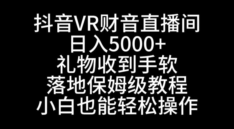 抖音VR财神直播间，日入5000+，礼物收到手软，落地式保姆级教程，小白也…(探索抖音VR财神直播间日入5000+，小白也能轻松上手)