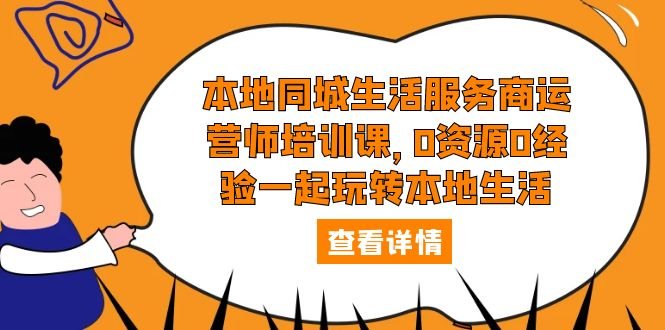本地同城生活服务商运营师培训课,0资源0经验一起玩转本地生活(本地同城生活服务商运营师培训课0资源0经验一起玩转本地生活) 本地同城生活服务商运营师培训课,0资源0经验一起玩转本地生活(本地同城生活服务商运营师培训课0资源0经验一起玩转本地生活)