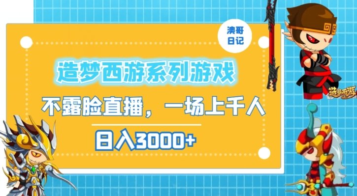 造梦西游系列游戏不露脸直播,回忆杀一场直播上千人,日入3000+ 造梦西游系列游戏不露脸直播,回忆杀一场直播上千人,日入3000+