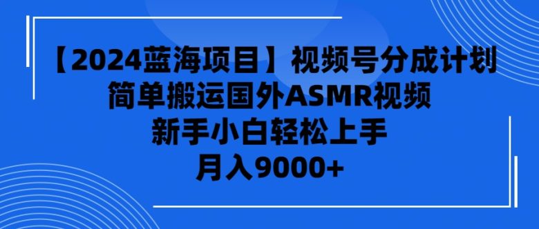 【2024蓝海项目】视频号分成计划,无脑搬运国外ASMR视频,新手小白轻松… 【2024蓝海项目】视频号分成计划,无脑搬运国外ASMR视频,新手小白轻松…