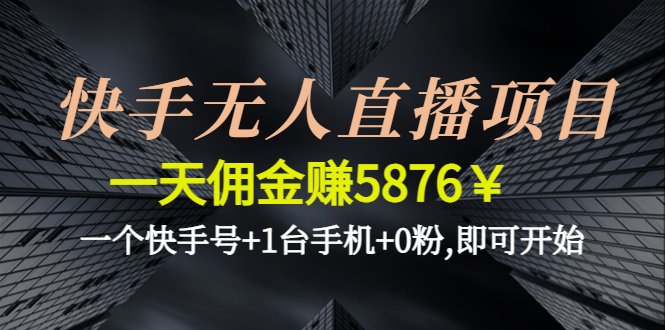快手无人直播项目,一天佣金赚5876¥一个快手号+1台手机+0粉,即可开始(快手无人直播项目简单操作,轻松赚钱) 快手无人直播项目,一天佣金赚5876¥一个快手号+1台手机+0粉,即可开始(快手无人直播项目简单操作,轻松赚钱)