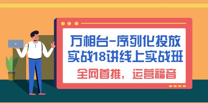 万相台-序列化 投放实战18讲线上实战班,全网首推,运营福音!(淘系电商人的必修课——万相台-序列化 投放实战18讲线上实战班) 万相台-序列化 投放实战18讲线上实战班,全网首推,运营福音!(淘系电商人的必修课——万相台-序列化 投放实战18讲线上实战班)