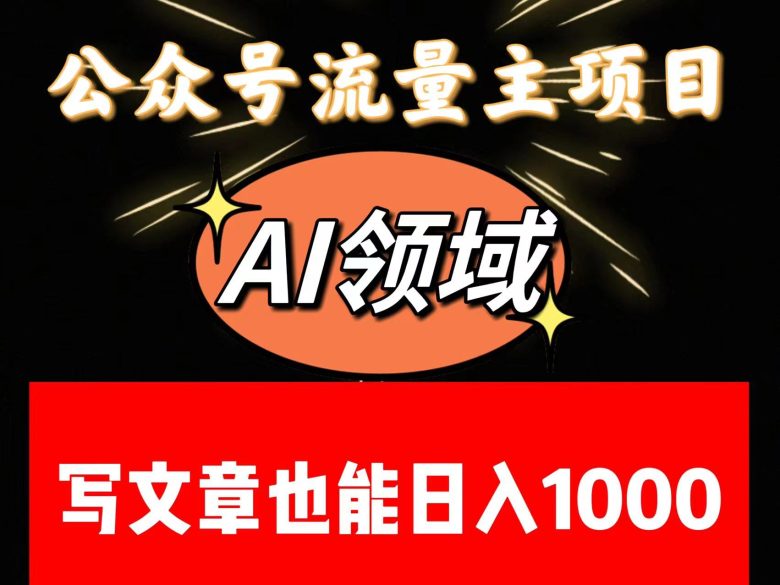 公众号流量主掘金——AI领域：一篇文章也能日入一千多+(利用AI技术提升公众号写作效率，抓住AI领域的红利期)