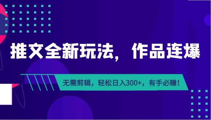 推文全新玩法，作品连爆！无需剪辑，轻松日入300+，有手必赚！(探索“推文全新玩法”，轻松赚钱新途径！)