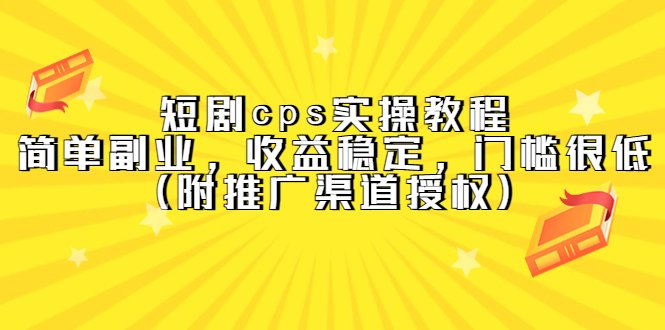 短剧cps实操教程,简单副业,收益稳定,门槛很低(附推广渠道授权)(短剧CPS实操教程简单副业,收益稳定,门槛低) 短剧cps实操教程,简单副业,收益稳定,门槛很低(附推广渠道授权)(短剧CPS实操教程简单副业,收益稳定,门槛低)
