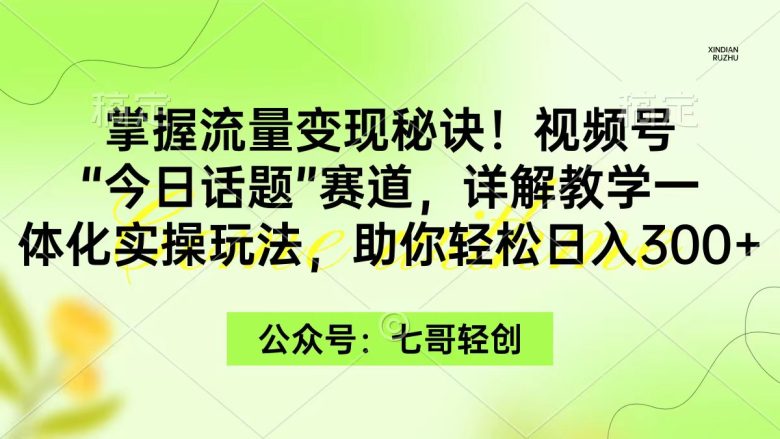 掌握流量变现秘诀!视频号“今日话题”赛道,一体化实操玩法,助你日入300+ 掌握流量变现秘诀!视频号“今日话题”赛道,一体化实操玩法,助你日入300+