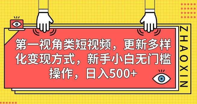 第一视角类短视频，更新多样化变现方式，新手小白无门槛操作，日入500+【揭秘】(揭秘新媒体平台上的第一视角短视频及其变现方式)