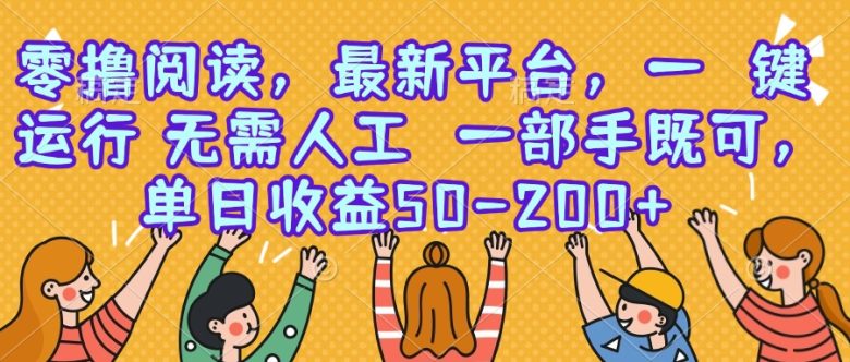 零撸阅读，最新平台，一键运行，无需人工 一部手机即可，单日收益50-200+