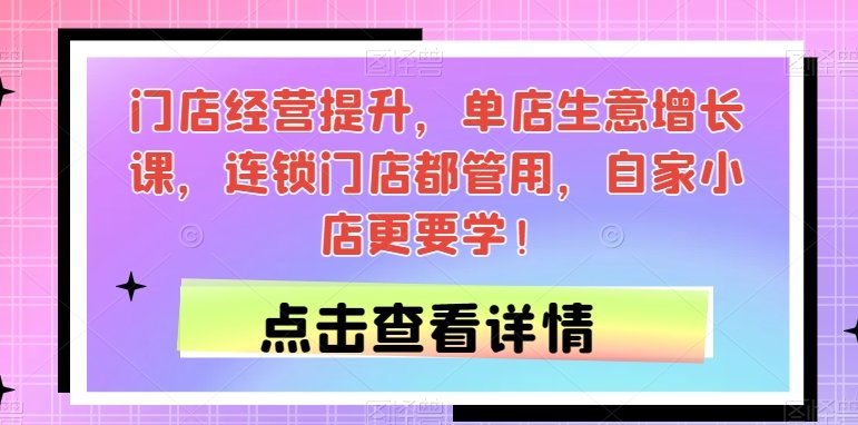 门店经营提升,单店生意增长课,连锁门店都管用,自家小店更要学!(全面提升门店经营效果,助力单店和连锁门店实现生意增长!) 门店经营提升,单店生意增长课,连锁门店都管用,自家小店更要学!(全面提升门店经营效果,助力单店和连锁门店实现生意增长!)