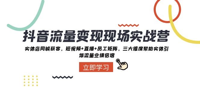 抖音流量变现现场实战营:实体店同城获客,三大维度帮助实体引爆流量业绩倍增 抖音流量变现现场实战营:实体店同城获客,三大维度帮助实体引爆流量业绩倍增