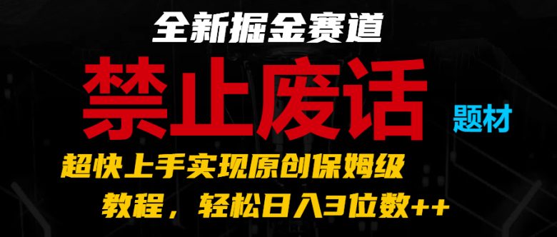 全新掘金赛道 禁止废话题材,超快上手实现原创保姆级教程,轻松日入3位数++ 全新掘金赛道 禁止废话题材,超快上手实现原创保姆级教程,轻松日入3位数++