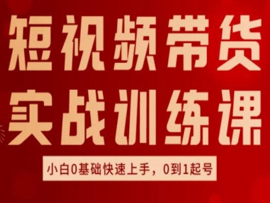 短视频带货实战训练课,好物分享实操,小白0基础快速上手,0到1起号 短视频带货实战训练课,好物分享实操,小白0基础快速上手,0到1起号