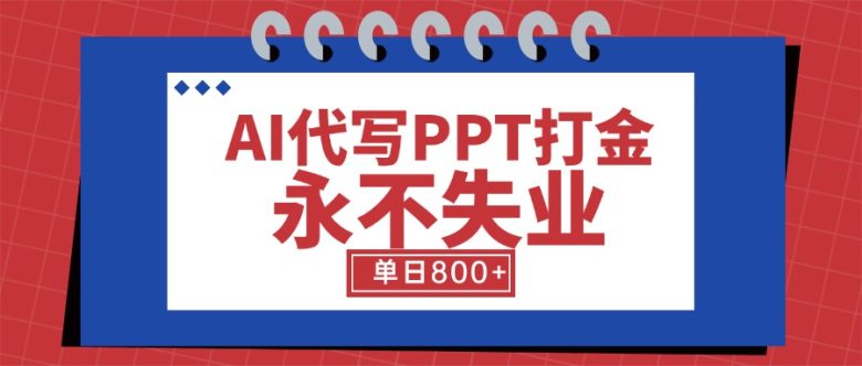 AI代写PPT打金,永不失业项目,细分蓝海领域,单日稳定800+【附工具指令】