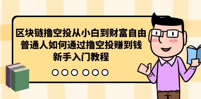 区块链撸空投从小白到财富自由,普通人如何通过撸空投赚钱,新手入门教程 区块链撸空投从小白到财富自由,普通人如何通过撸空投赚钱,新手入门教程