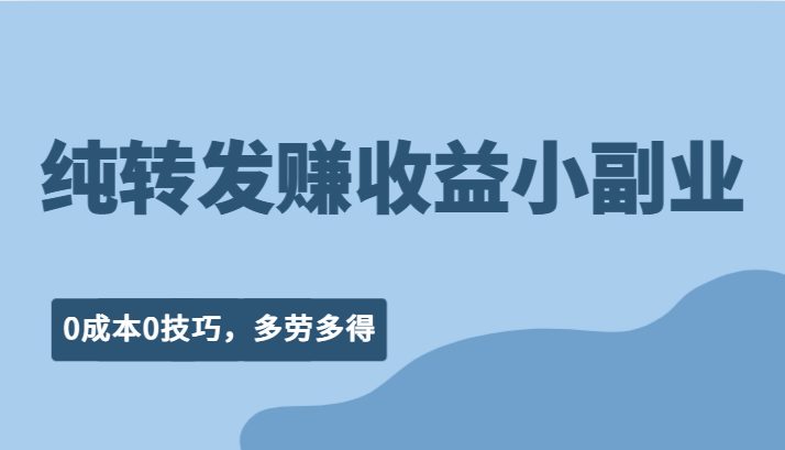 纯转发赚收益型小副业、0成本0技巧，随时随地可做，多劳多得！(随时随地，动动手指就能赚钱的小副业！)