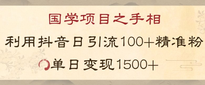 国学项目新玩法利用抖音引流精准国学粉日引100单人单日变现1500【揭秘】(“揭秘”抖音引流下的国学项目新玩法自主承接流量与服务，实现高效变现)