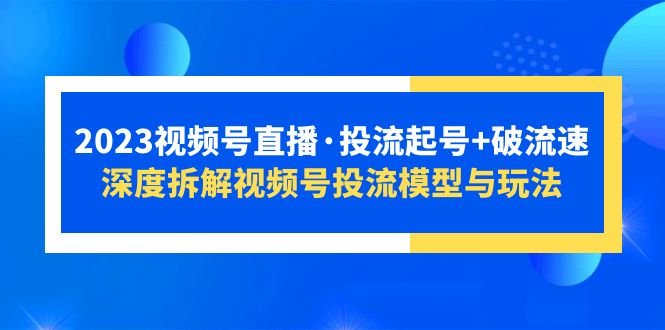 2023视频号直播·投流起号+破流速,深度拆解视频号投流模型与玩法(深度解析视频号投流模型与玩法,助力直播运营提升效果) 2023视频号直播·投流起号+破流速,深度拆解视频号投流模型与玩法(深度解析视频号投流模型与玩法,助力直播运营提升效果)