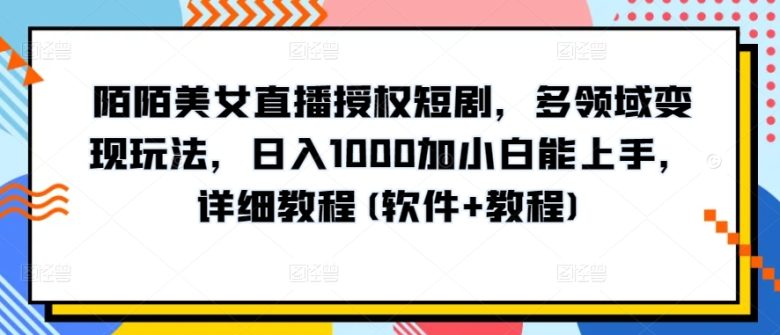 陌陌美女直播授权短剧,多领域变现玩法,日入1000+小白能上手,详细教程… 陌陌美女直播授权短剧,多领域变现玩法,日入1000+小白能上手,详细教程…