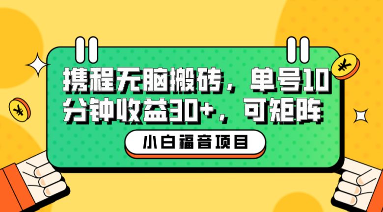 小白新手福音:携程无脑搬砖项目,单号操作10分钟收益30+,可矩阵可放大(携程无脑搬砖项目小白新手福音,轻松月入30+) 小白新手福音:携程无脑搬砖项目,单号操作10分钟收益30+,可矩阵可放大(携程无脑搬砖项目小白新手福音,轻松月入30+)