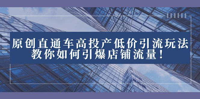 2023直通车高投产低价引流玩法,教你如何引爆店铺流量!(2023直通车高投产低价引流玩法,助你轻松引爆店铺流量!) 2023直通车高投产低价引流玩法,教你如何引爆店铺流量!(2023直通车高投产低价引流玩法,助你轻松引爆店铺流量!)