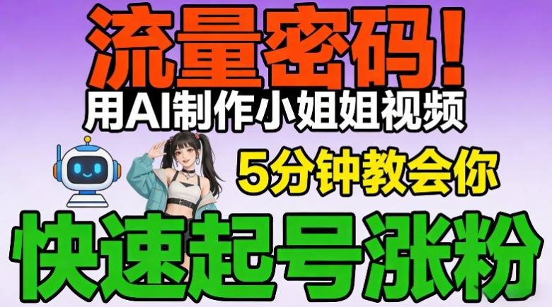 流量密码！用AI制作小姐姐视频，5分钟教会你，快速起号涨粉（附教程）