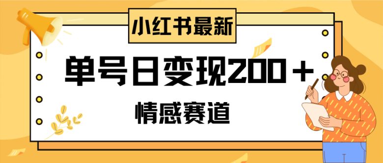 小红书情感赛道最新玩法，2分钟一条原创作品，单号日变现200＋可批量可矩阵(探索小红书情感赛道从注册到变现的全流程解析)