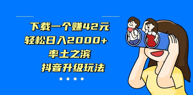 下载一个赚42元,轻松日入2000+,率土之滨,抖音升级玩法(轻松赚钱的新方法《下载一个赚42元,轻松日入2000+,率土之滨,抖音升级玩法》) 下载一个赚42元,轻松日入2000+,率土之滨,抖音升级玩法(轻松赚钱的新方法《下载一个赚42元,轻松日入2000+,率土之滨,抖音升级玩法》)