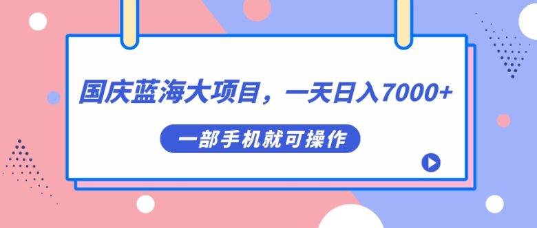 国庆蓝海大项目,一天日入7000+,一部手机就可操作(国庆蓝海大项目一部手机日入7000+,轻松月入几万) 国庆蓝海大项目,一天日入7000+,一部手机就可操作(国庆蓝海大项目一部手机日入7000+,轻松月入几万)