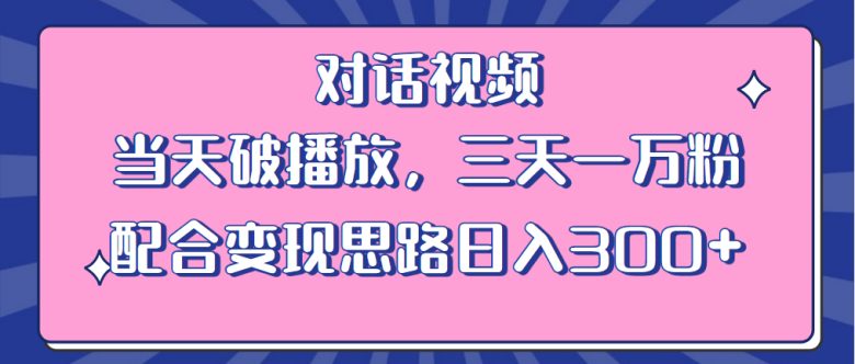情感类对话视频 当天破播放 三天一万粉 配合变现思路日入300+（教程+素材）(情感类对话视频制作与变现全攻略)