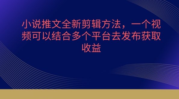 小说推文全新剪辑方法,一个视频可以结合多个平台去发布获取 小说推文全新剪辑方法,一个视频可以结合多个平台去发布获取