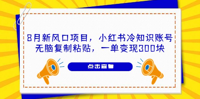 8月新风口项目,小红书冷知识账号,无脑复制粘贴,一单变现300块(无脑复制粘贴,轻松赚取额外收入)