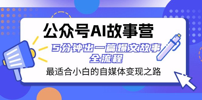 公众号AI故事营 最适合小白的自媒体变现之路 5分钟出一篇爆文故事全流程(“公众号AI故事营一站式解决自媒体小白的变现难题”) 公众号AI故事营 最适合小白的自媒体变现之路 5分钟出一篇爆文故事全流程(“公众号AI故事营一站式解决自媒体小白的变现难题”)