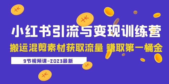2023小红书引流与变现训练营:搬运混剪素材获取流量 赚取第一桶金(9节课)(探索小红书电商之路从搬运混剪素材到赚取第一桶金) 2023小红书引流与变现训练营:搬运混剪素材获取流量 赚取第一桶金(9节课)(探索小红书电商之路从搬运混剪素材到赚取第一桶金)