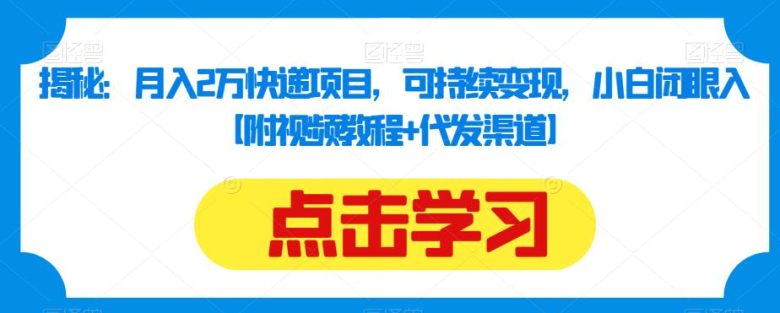 揭秘:月入2万快递项目,可持续变现,小白闭眼入【附视频教程+代发渠道】(探索月入2万的快递代发项目小白也能轻松上手) 揭秘:月入2万快递项目,可持续变现,小白闭眼入【附视频教程+代发渠道】(探索月入2万的快递代发项目小白也能轻松上手)